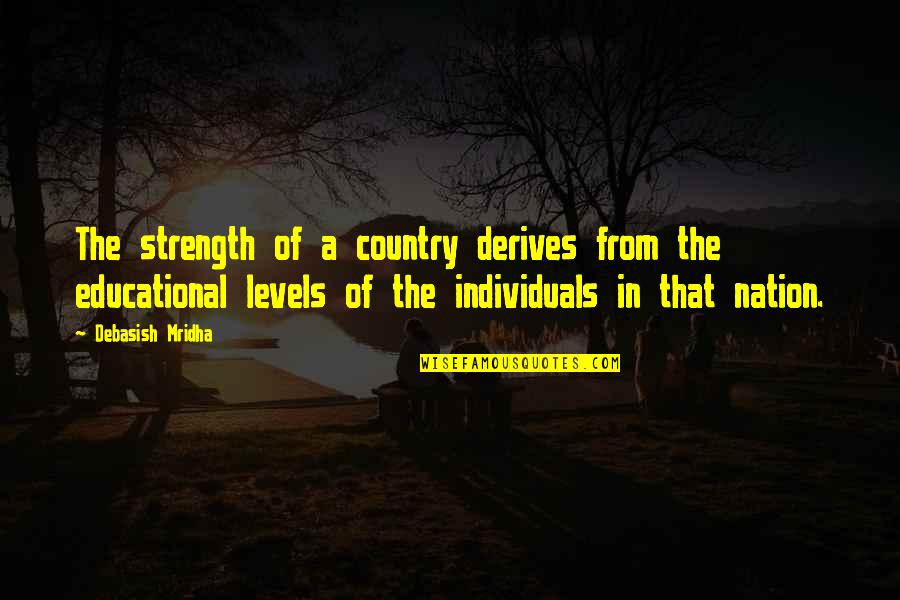 From The Country Quotes By Debasish Mridha: The strength of a country derives from the