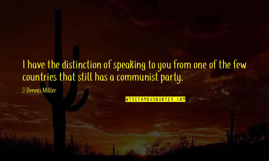 From The Country Quotes By Dennis Miller: I have the distinction of speaking to you