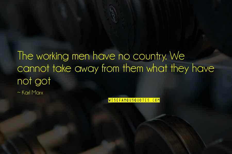 From The Country Quotes By Karl Marx: The working men have no country. We cannot