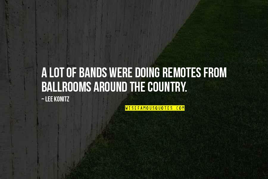 From The Country Quotes By Lee Konitz: A lot of bands were doing remotes from