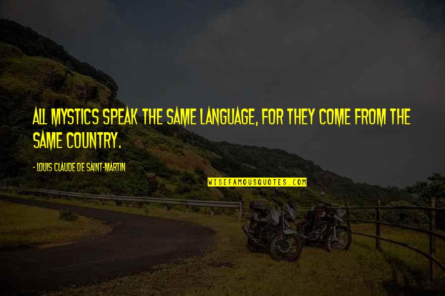 From The Country Quotes By Louis Claude De Saint-Martin: All mystics speak the same language, for they