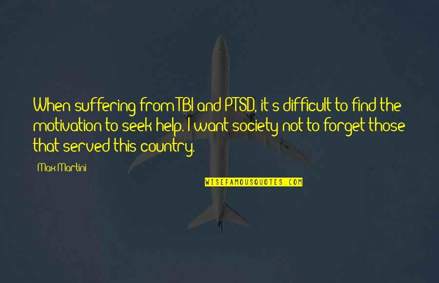 From The Country Quotes By Max Martini: When suffering from TBI and PTSD, it's difficult From The Country Quotes By Max Martini: When suffering from TBI and PTSD, it's difficult