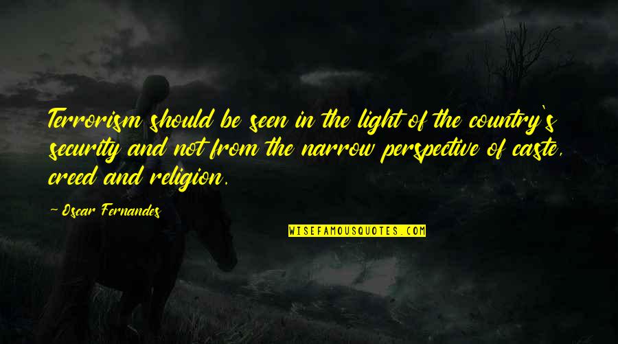 From The Country Quotes By Oscar Fernandes: Terrorism should be seen in the light of