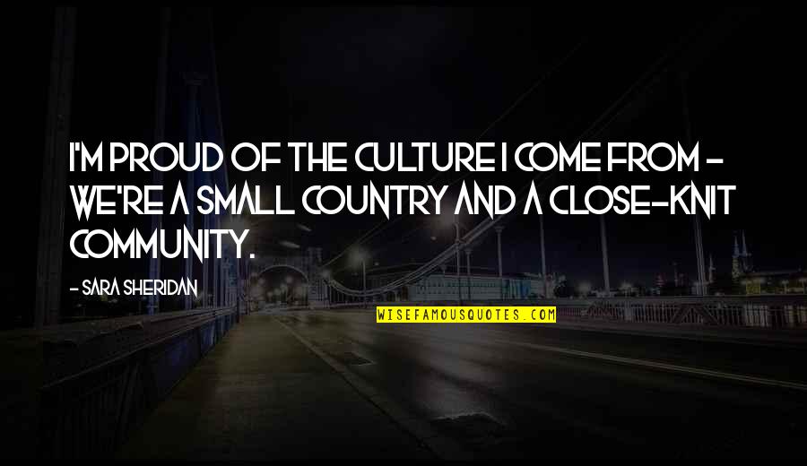 From The Country Quotes By Sara Sheridan: I'm proud of the culture I come from