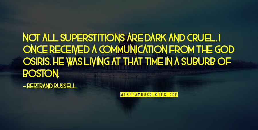 From The Dark Quotes By Bertrand Russell: Not all superstitions are dark and cruel. I