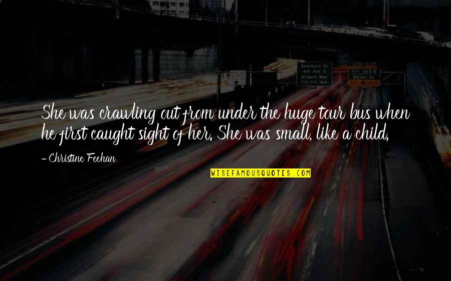 From The Dark Quotes By Christine Feehan: She was crawling out from under the huge