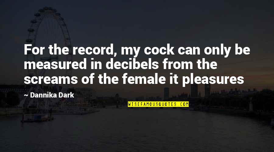 From The Dark Quotes By Dannika Dark: For the record, my cock can only be