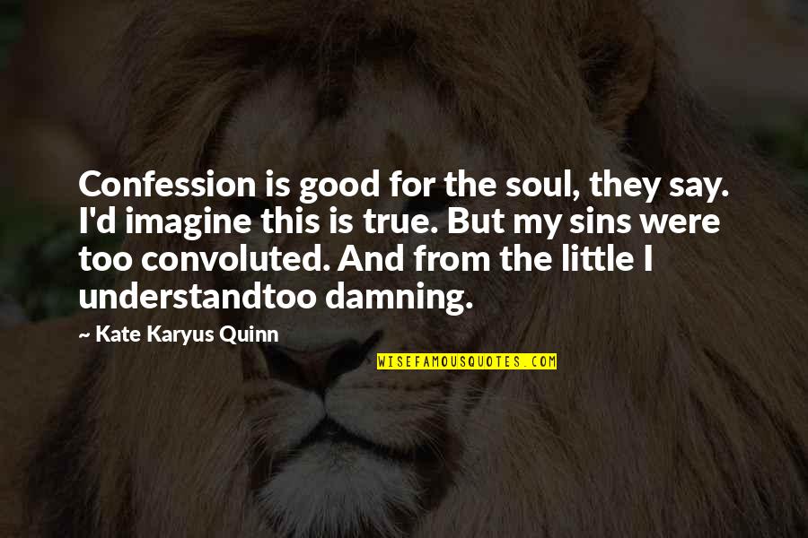 From The Dark Quotes By Kate Karyus Quinn: Confession is good for the soul, they say.
