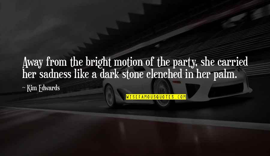 From The Dark Quotes By Kim Edwards: Away from the bright motion of the party,