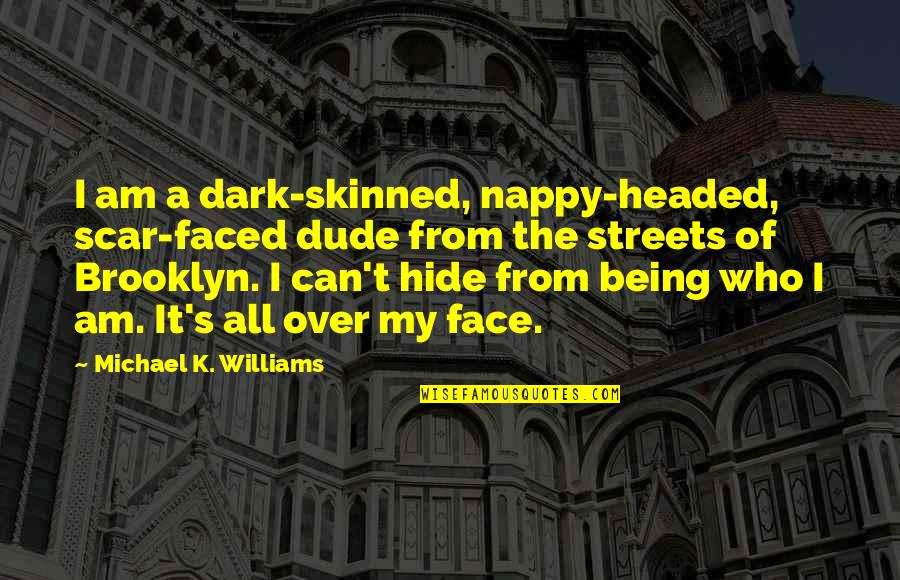 From The Dark Quotes By Michael K. Williams: I am a dark-skinned, nappy-headed, scar-faced dude from