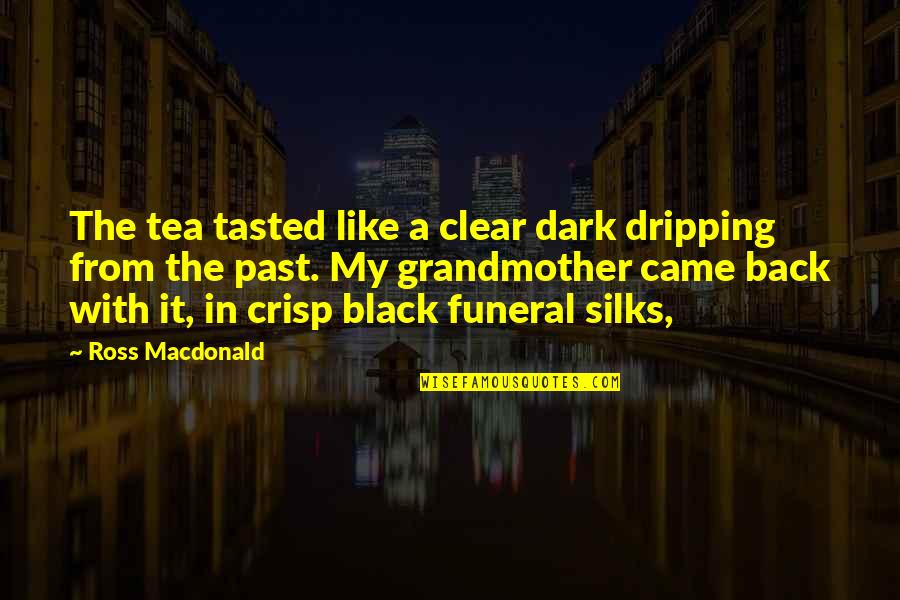 From The Dark Quotes By Ross Macdonald: The tea tasted like a clear dark dripping