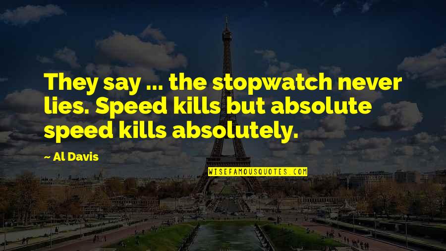 From The Depths Of Despair Quote Quotes By Al Davis: They say ... the stopwatch never lies. Speed