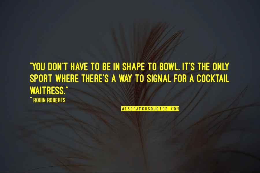 From The Depths Of Despair Quote Quotes By Robin Roberts: "You don't have to be in shape to From The Depths Of Despair Quote Quotes By Robin Roberts: "You don't have to be in shape to