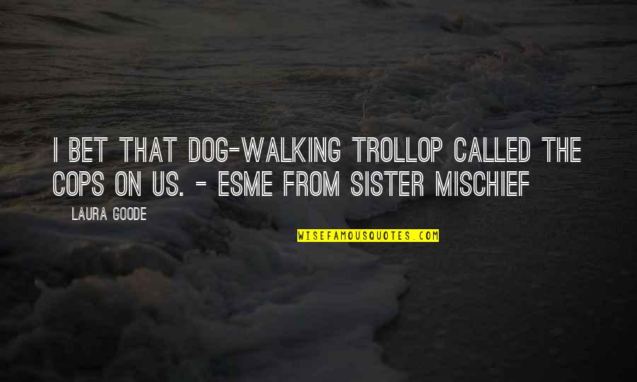 From The Dog Quotes By Laura Goode: I bet that dog-walking trollop called the cops
