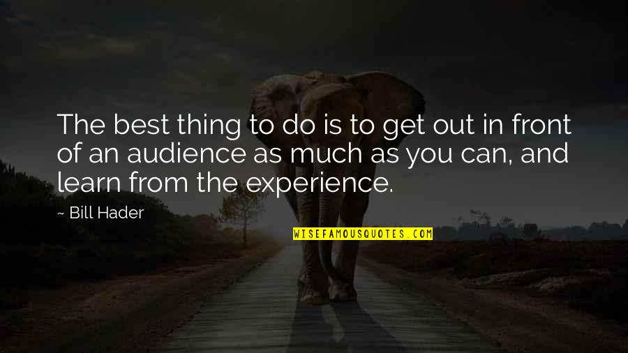 From The Front Quotes By Bill Hader: The best thing to do is to get From The Front Quotes By Bill Hader: The best thing to do is to get