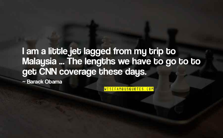 From The Get Go Quotes By Barack Obama: I am a little jet lagged from my