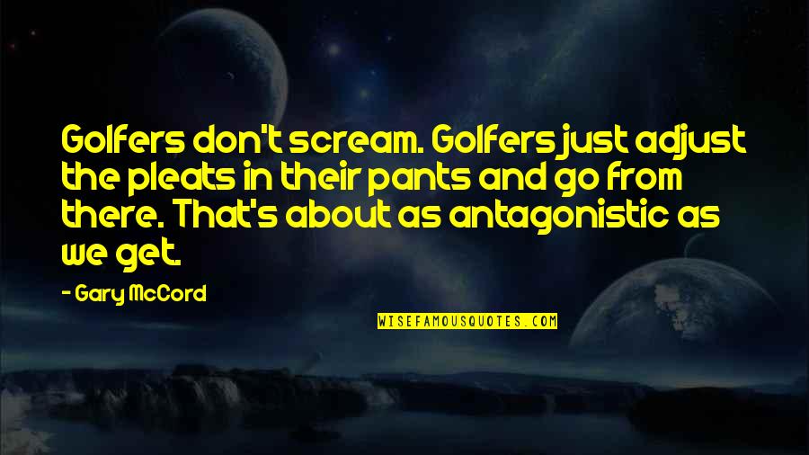 From The Get Go Quotes By Gary McCord: Golfers don't scream. Golfers just adjust the pleats