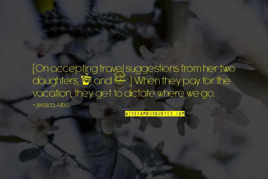 From The Get Go Quotes By Jessica Alba: [On accepting travel suggestions from her two daughters, From The Get Go Quotes By Jessica Alba: [On accepting travel suggestions from her two daughters,