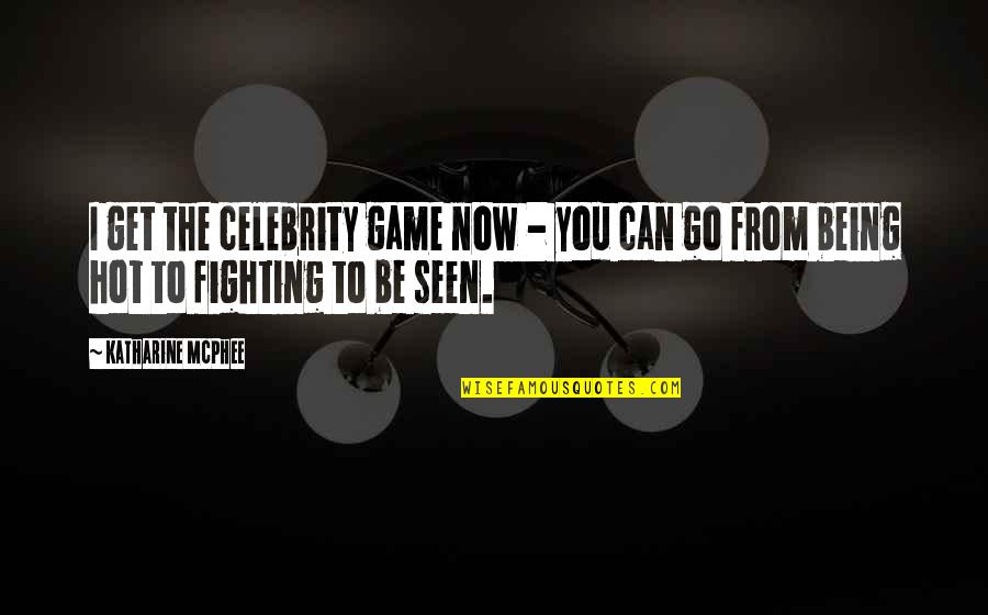 From The Get Go Quotes By Katharine McPhee: I get the celebrity game now - you