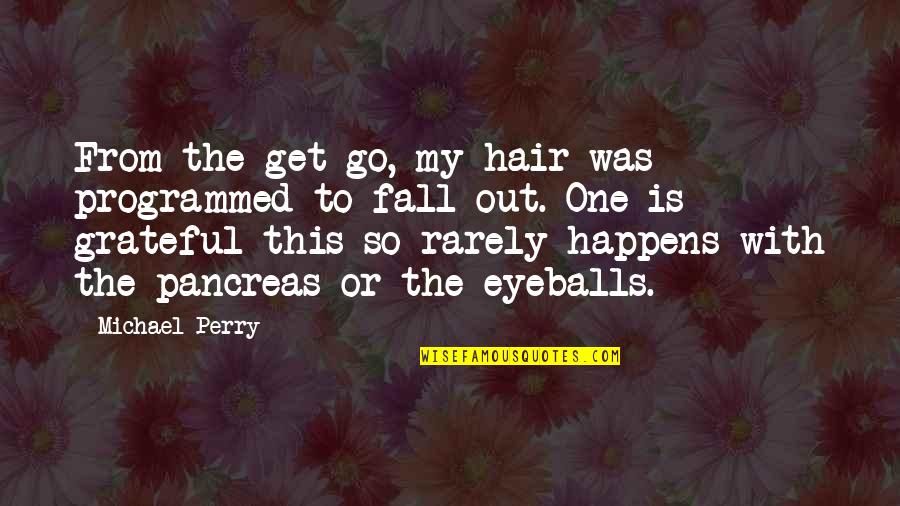 From The Get Go Quotes By Michael Perry: From the get-go, my hair was programmed to From The Get Go Quotes By Michael Perry: From the get-go, my hair was programmed to