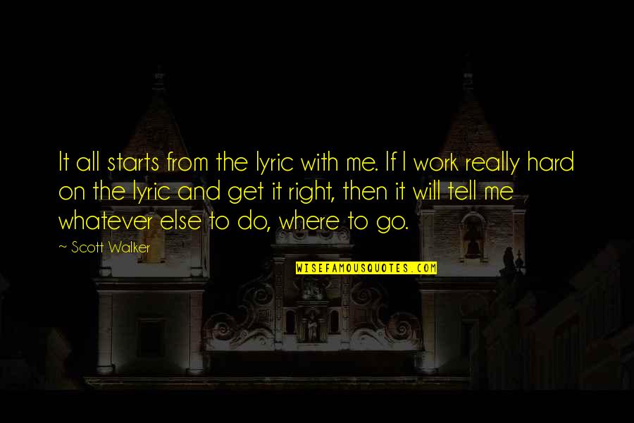 From The Get Go Quotes By Scott Walker: It all starts from the lyric with me. From The Get Go Quotes By Scott Walker: It all starts from the lyric with me.