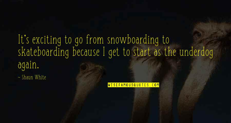 From The Get Go Quotes By Shaun White: It's exciting to go from snowboarding to skateboarding From The Get Go Quotes By Shaun White: It's exciting to go from snowboarding to skateboarding
