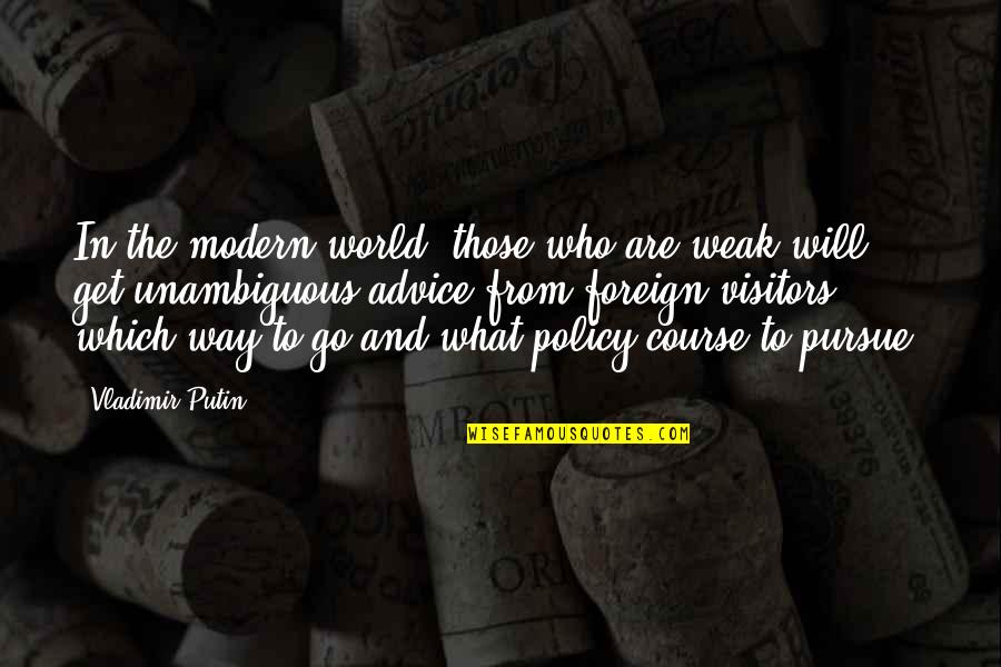 From The Get Go Quotes By Vladimir Putin: In the modern world, those who are weak From The Get Go Quotes By Vladimir Putin: In the modern world, those who are weak