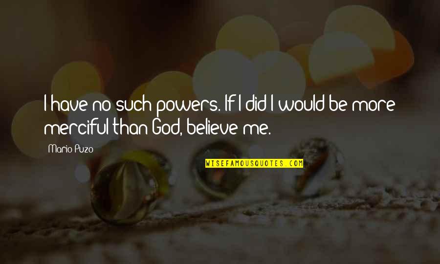 From The Godfather Quotes By Mario Puzo: I have no such powers. If I did