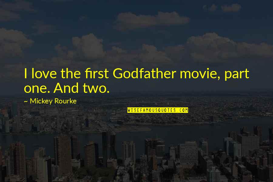 From The Godfather Quotes By Mickey Rourke: I love the first Godfather movie, part one.