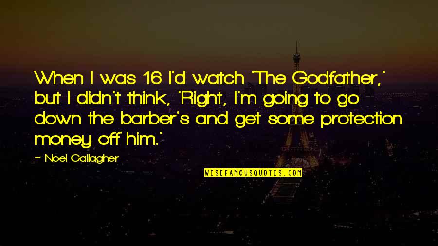 From The Godfather Quotes By Noel Gallagher: When I was 16 I'd watch 'The Godfather,'