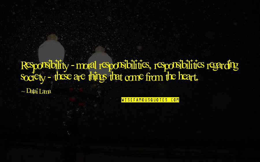 From The Heart Quotes By Dalai Lama: Responsibility - moral responsibilities, responsibilities regarding society -
