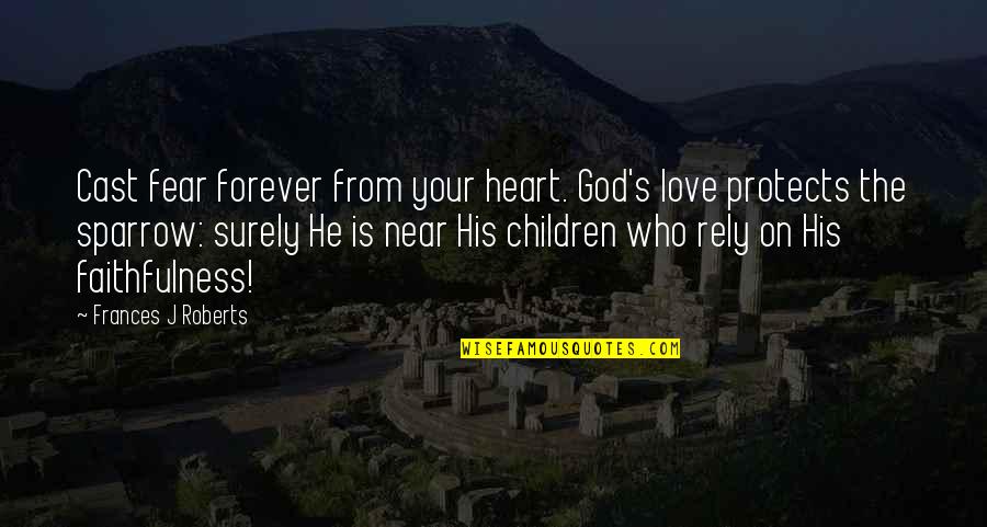 From The Heart Quotes By Frances J Roberts: Cast fear forever from your heart. God's love