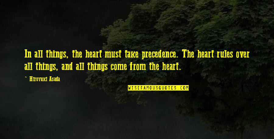 From The Heart Quotes By Hiroyuki Asada: In all things, the heart must take precedence.