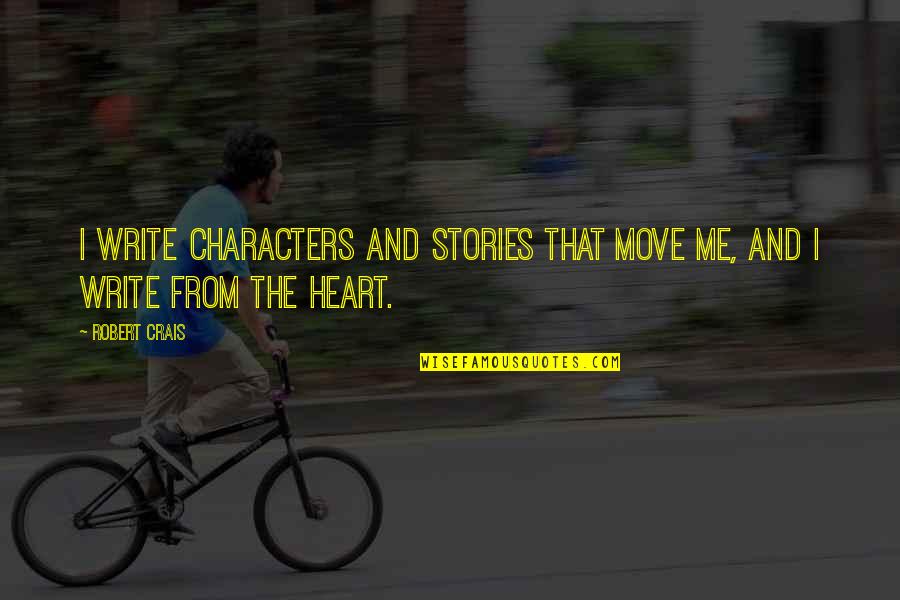 From The Heart Quotes By Robert Crais: I write characters and stories that move me,
