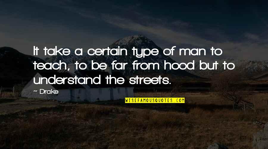 From The Hood Quotes By Drake: It take a certain type of man to
