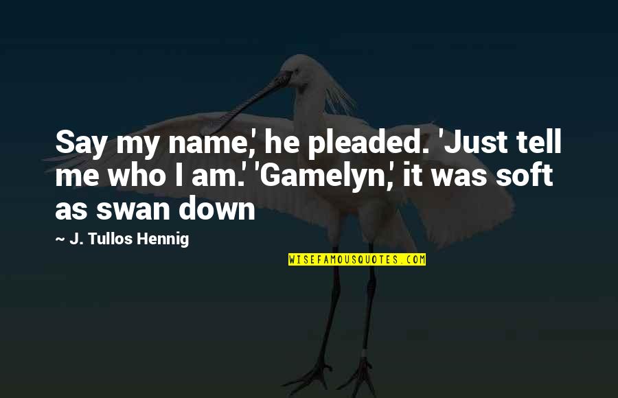 From The Hood Quotes By J. Tullos Hennig: Say my name,' he pleaded. 'Just tell me