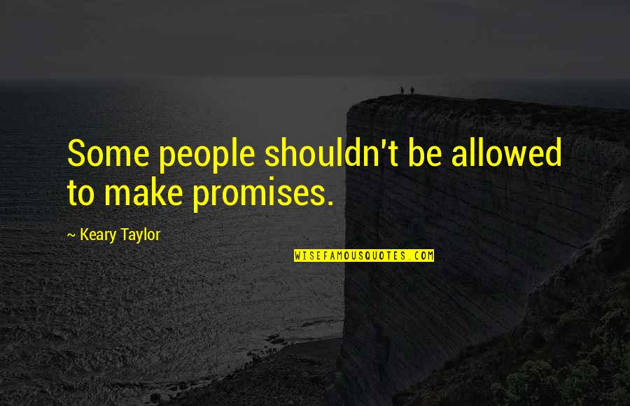 From The Last Page Of Savvy Quotes By Keary Taylor: Some people shouldn't be allowed to make promises.