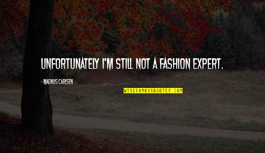 From The Moment I Met You Everything Changed Quotes By Magnus Carlsen: Unfortunately I'm still not a fashion expert.