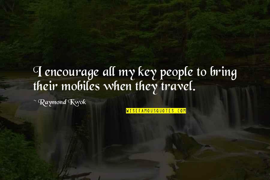 From The Moment I Met You Everything Changed Quotes By Raymond Kwok: I encourage all my key people to bring