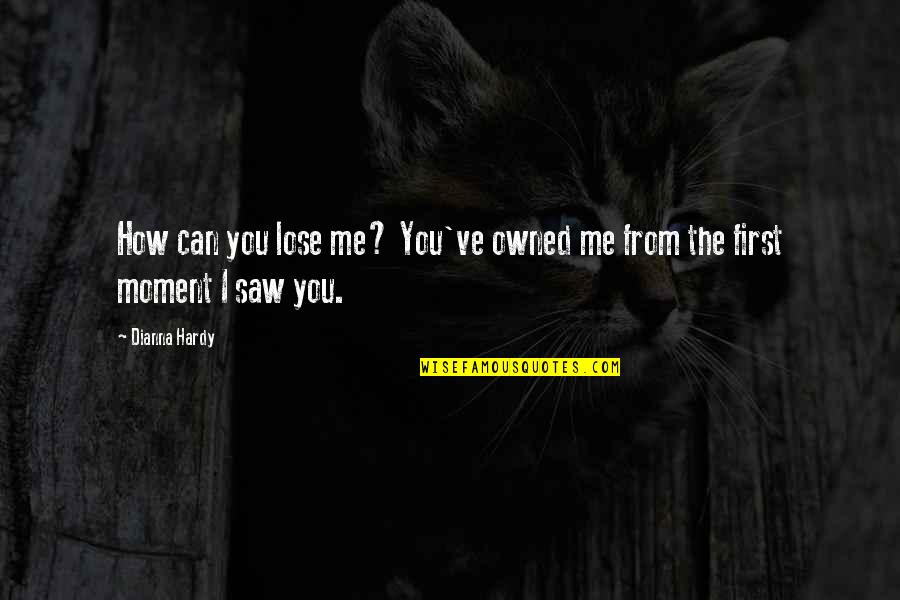 From The Moment I Saw You Quotes By Dianna Hardy: How can you lose me? You've owned me