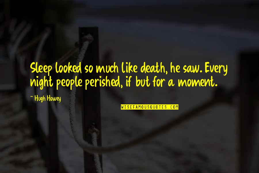 From The Moment I Saw You Quotes By Hugh Howey: Sleep looked so much like death, he saw. From The Moment I Saw You Quotes By Hugh Howey: Sleep looked so much like death, he saw.