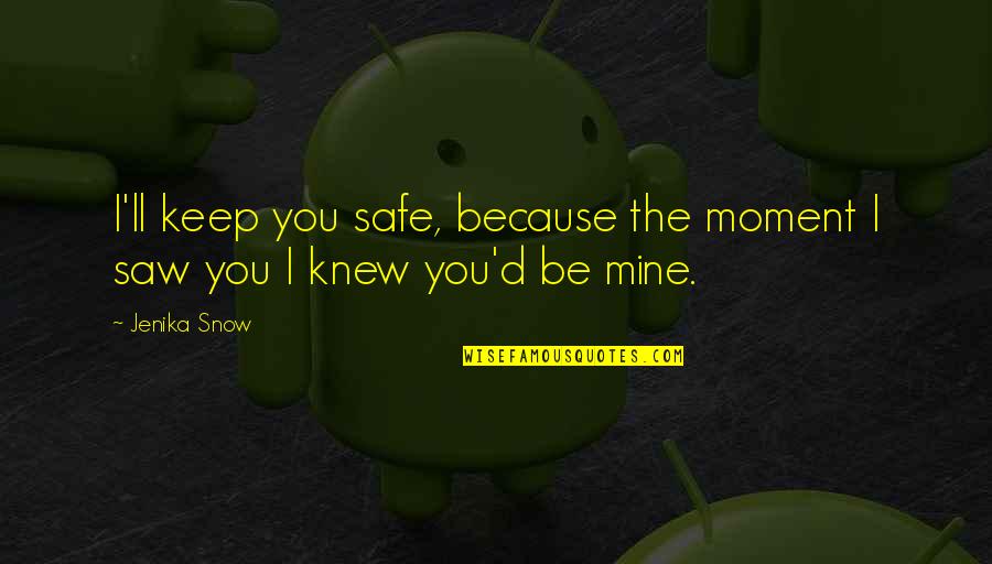 From The Moment I Saw You Quotes By Jenika Snow: I'll keep you safe, because the moment I
