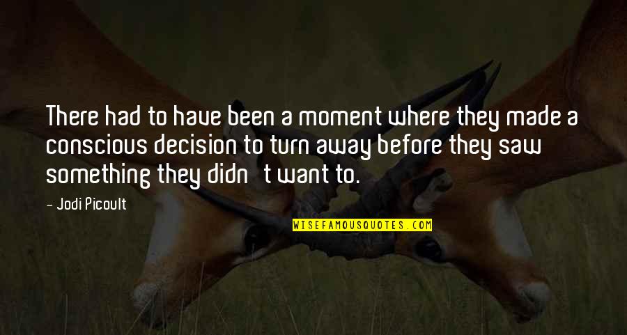 From The Moment I Saw You Quotes By Jodi Picoult: There had to have been a moment where From The Moment I Saw You Quotes By Jodi Picoult: There had to have been a moment where