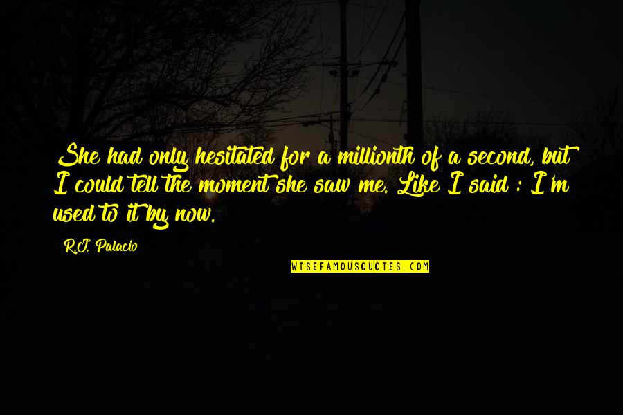 From The Moment I Saw You Quotes By R.J. Palacio: She had only hesitated for a millionth of From The Moment I Saw You Quotes By R.J. Palacio: She had only hesitated for a millionth of