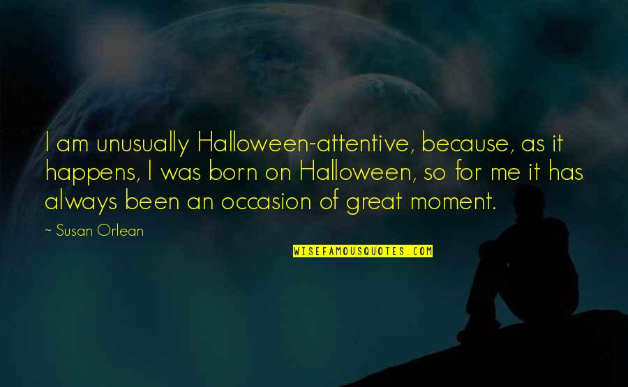 From The Moment You Were Born Quotes By Susan Orlean: I am unusually Halloween-attentive, because, as it happens,
