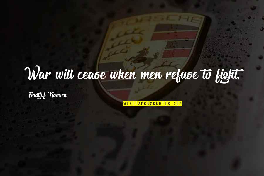 From The Novel Luz Quotes By Fridtjof Nansen: War will cease when men refuse to fight. From The Novel Luz Quotes By Fridtjof Nansen: War will cease when men refuse to fight.