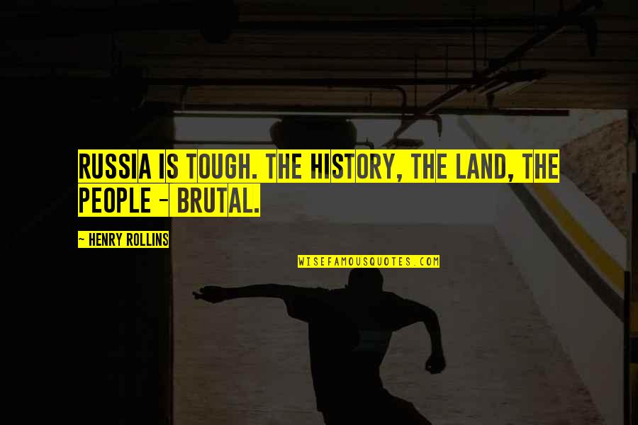 From The Novel Luz Quotes By Henry Rollins: Russia is tough. The history, the land, the From The Novel Luz Quotes By Henry Rollins: Russia is tough. The history, the land, the