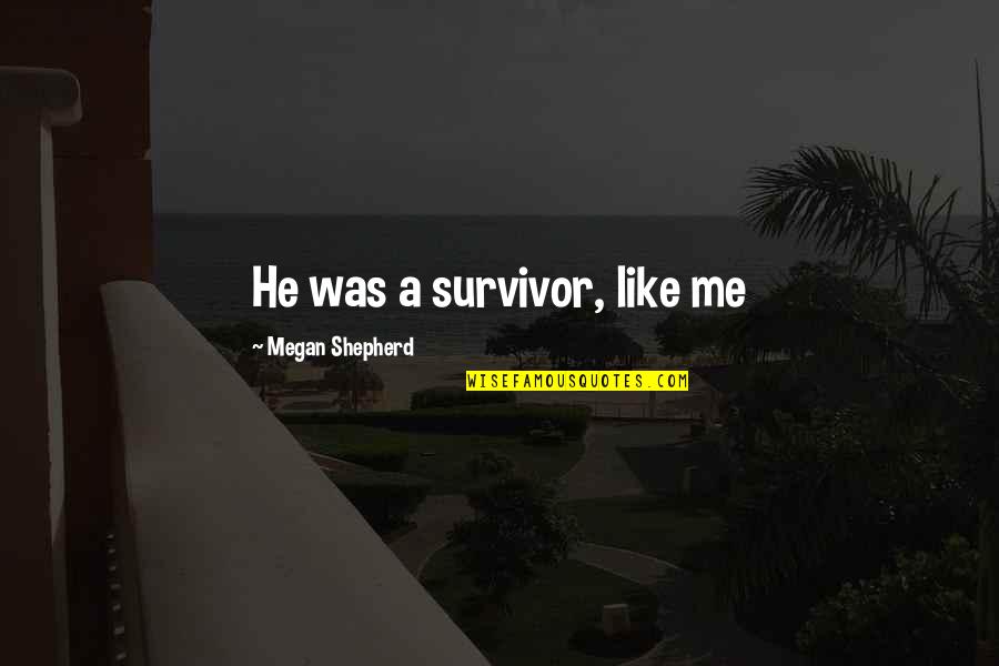 From The Shepherd In Love Quotes By Megan Shepherd: He was a survivor, like me