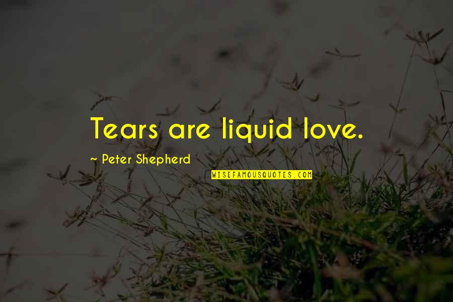 From The Shepherd In Love Quotes By Peter Shepherd: Tears are liquid love.