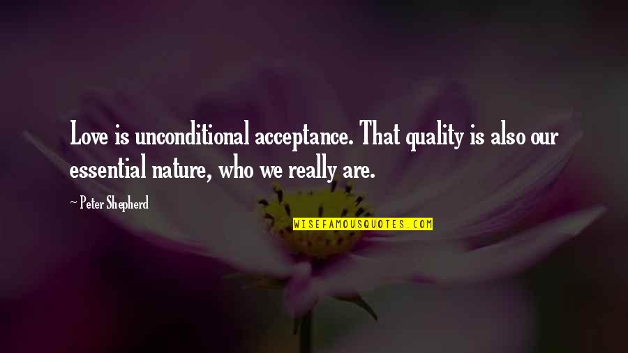 From The Shepherd In Love Quotes By Peter Shepherd: Love is unconditional acceptance. That quality is also
